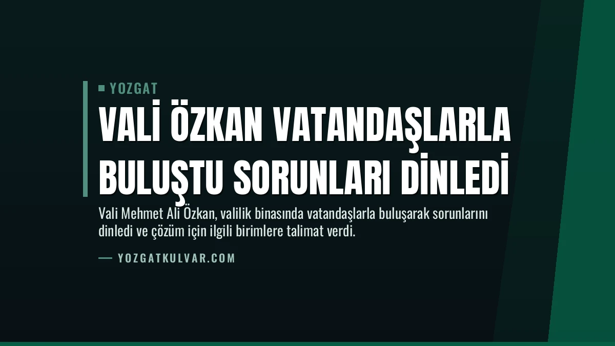 Vali Özkan Vatandaşlarla Buluştu Sorunları Dinledi