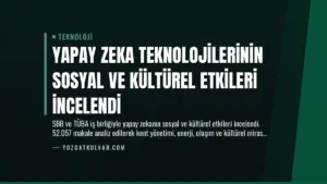 Yapay Zeka Teknolojilerinin Sosyal ve Kültürel Etkileri İncelendi