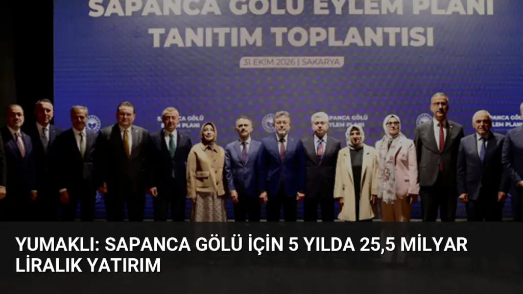 Yumaklı: Sapanca Gölü için 5 yılda 25,5 milyar liralık yatırım